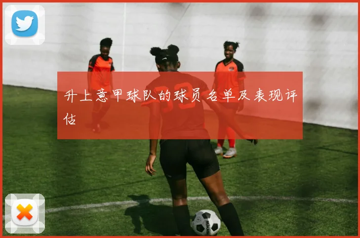 升上意甲球队的球员名单及表现评估