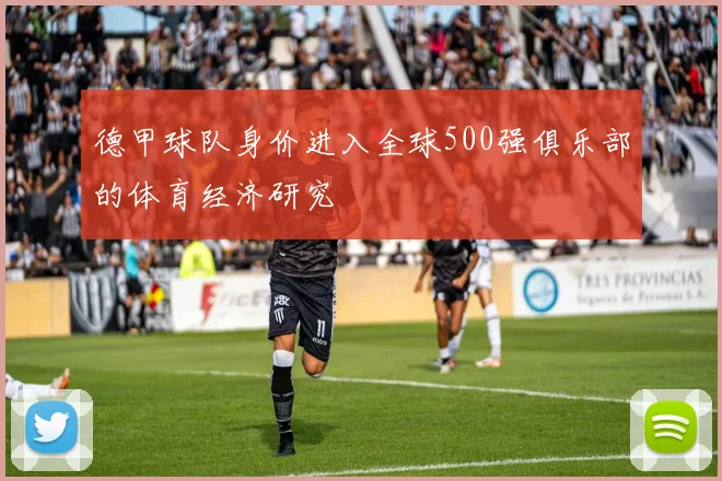 德甲球队身价进入全球500强俱乐部的体育经济研究